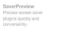 SaverPreview
Preview screen saver plugins quickly and conveniently.