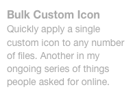 Bulk Custom Icon
Quickly apply a single custom icon to any number of files. Another in my ongoing series of things people asked for online.