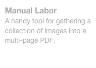 Manual Labor
A handy tool for gathering a collection of images into a multi-page PDF.