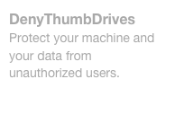 DenyThumbDrives
Protect your machine and your data from unauthorized users.